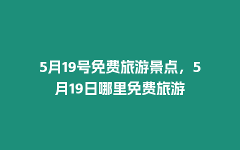 5月19號免費旅游景點，5月19日哪里免費旅游