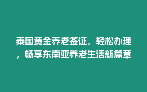 泰國黃金養(yǎng)老簽證，輕松辦理，暢享東南亞養(yǎng)老生活新篇章