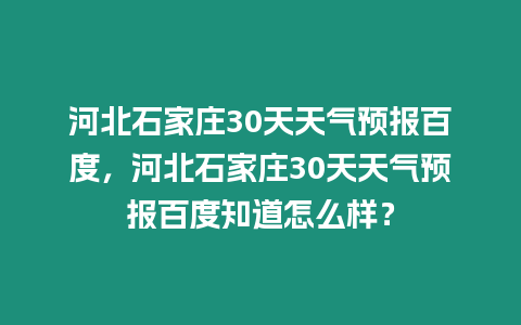 河北石家莊30天天氣預報百度，河北石家莊30天天氣預報百度知道怎么樣？