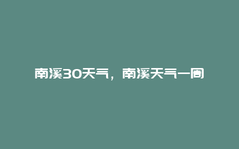 南溪30天氣，南溪天氣一周