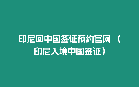 印尼回中國簽證預約官網 （印尼入境中國簽證）