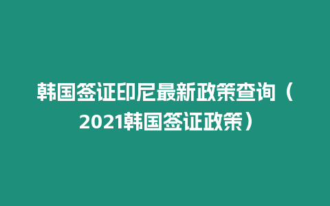 韓國簽證印尼最新政策查詢（2021韓國簽證政策）