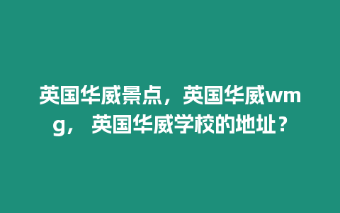 英國華威景點，英國華威wmg， 英國華威學校的地址？