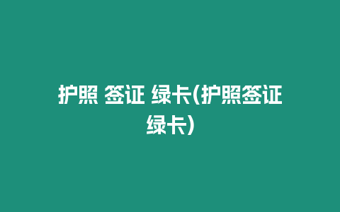 護照 簽證 綠卡(護照簽證綠卡)