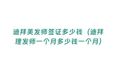 迪拜美發(fā)師簽證多少錢（迪拜理發(fā)師一個(gè)月多少錢一個(gè)月）