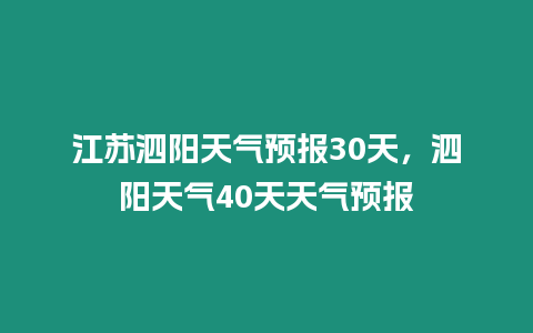 江蘇泗陽天氣預(yù)報30天，泗陽天氣40天天氣預(yù)報