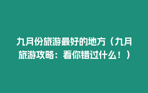 九月份旅游最好的地方（九月旅游攻略：看你錯過什么?。? title=