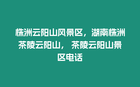 株洲云陽山風景區，湖南株洲茶陵云陽山， 茶陵云陽山景區電話