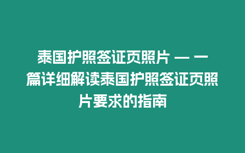 泰國護(hù)照簽證頁照片 — 一篇詳細(xì)解讀泰國護(hù)照簽證頁照片要求的指南