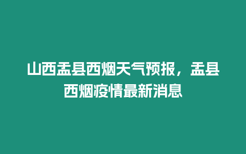 山西盂縣西煙天氣預報，盂縣西煙疫情最新消息