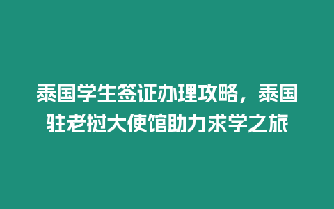 泰國學(xué)生簽證辦理攻略，泰國駐老撾大使館助力求學(xué)之旅