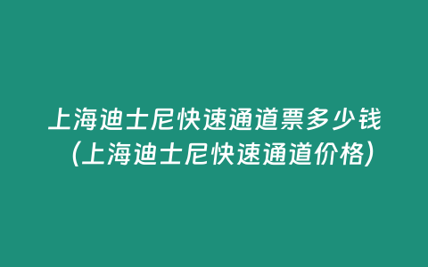 上海迪士尼快速通道票多少錢（上海迪士尼快速通道價格）