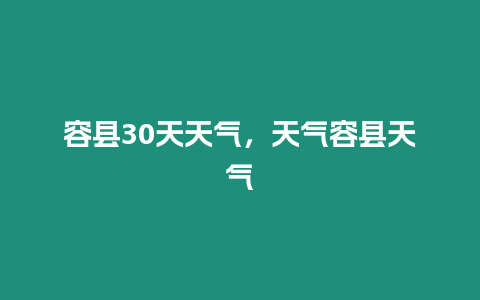 容縣30天天氣，天氣容縣天氣