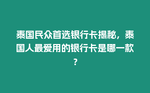 泰國民眾首選銀行卡揭秘，泰國人最愛用的銀行卡是哪一款？