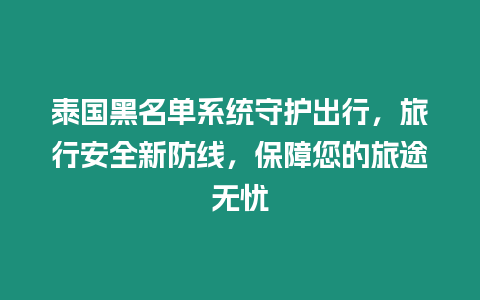 泰國(guó)黑名單系統(tǒng)守護(hù)出行，旅行安全新防線，保障您的旅途無(wú)憂