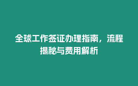 全球工作簽證辦理指南，流程揭秘與費用解析