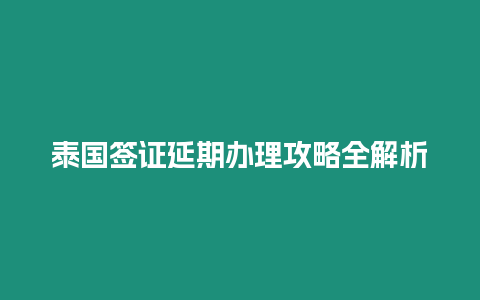 泰國(guó)簽證延期辦理攻略全解析