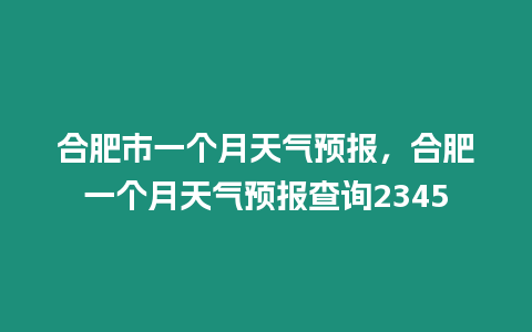 合肥市一個月天氣預報，合肥一個月天氣預報查詢2345