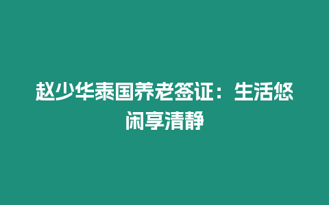 趙少華泰國養老簽證：生活悠閑享清靜