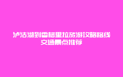 瀘沽湖到香格里拉旅游攻略路線交通景點推薦