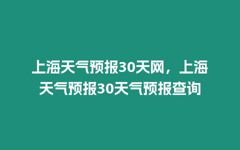 上海天氣預報30天網，上海天氣預報30天氣預報查詢