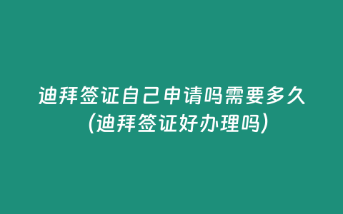 迪拜簽證自己申請嗎需要多久（迪拜簽證好辦理嗎）