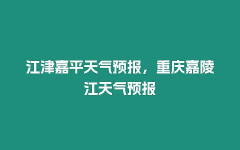 江津嘉平天氣預報，重慶嘉陵江天氣預報