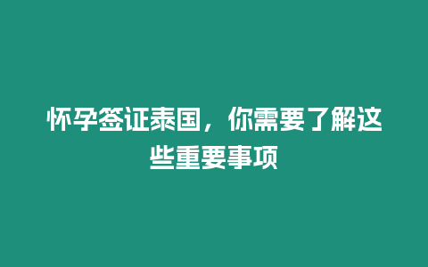 懷孕簽證泰國，你需要了解這些重要事項(xiàng)