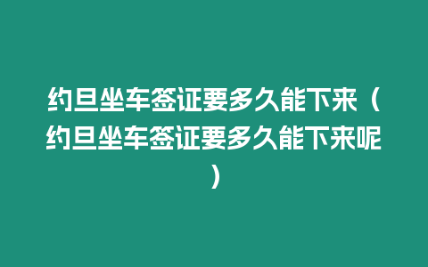 約旦坐車簽證要多久能下來（約旦坐車簽證要多久能下來呢）