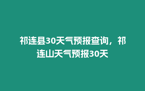 祁連縣30天氣預報查詢，祁連山天氣預報30天