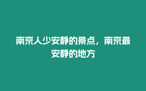 南京人少安靜的景點(diǎn)，南京最安靜的地方