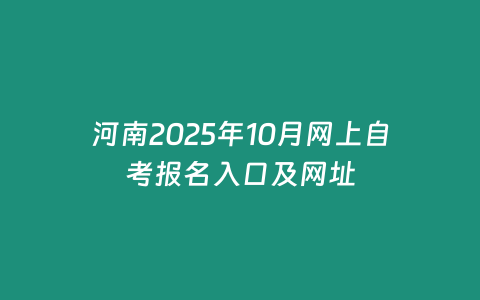 河南2025年10月網上自考報名入口及網址