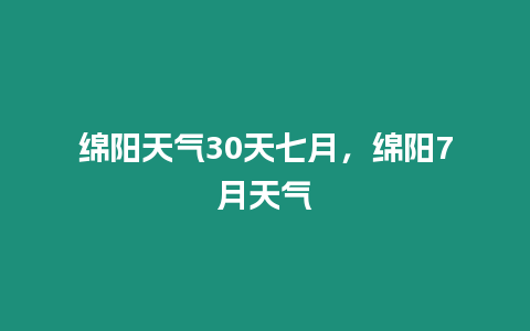 綿陽天氣30天七月，綿陽7月天氣