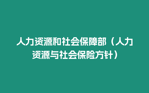 人力資源和社會保障部（人力資源與社會保險(xiǎn)方針）