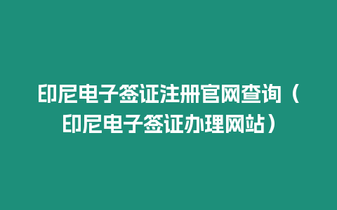 印尼電子簽證注冊官網(wǎng)查詢（印尼電子簽證辦理網(wǎng)站）