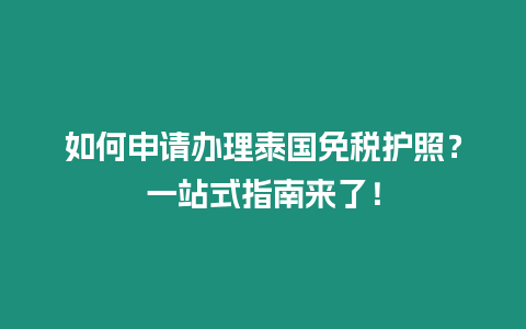 如何申請辦理泰國免稅護照？一站式指南來了！