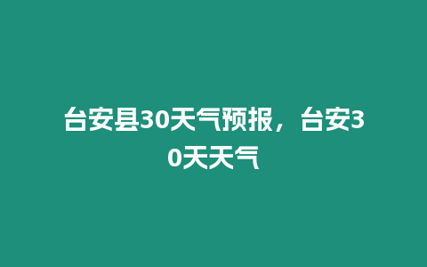 臺安縣30天氣預報，臺安30天天氣