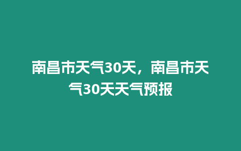 南昌市天氣30天，南昌市天氣30天天氣預報