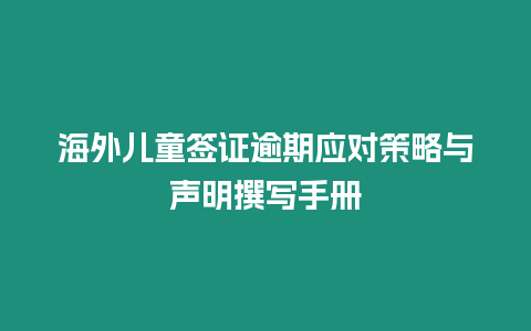 海外兒童簽證逾期應對策略與聲明撰寫手冊