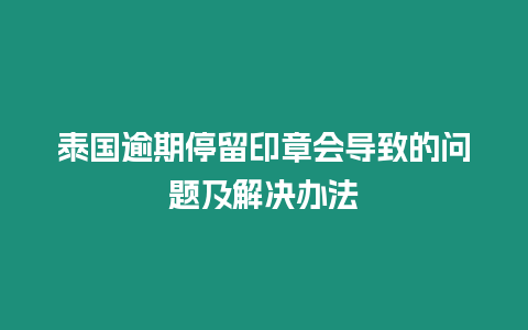 泰國逾期停留印章會導致的問題及解決辦法