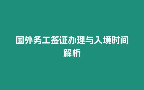 國外務(wù)工簽證辦理與入境時(shí)間解析