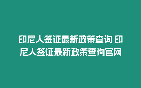 印尼人簽證最新政策查詢 印尼人簽證最新政策查詢官網(wǎng)