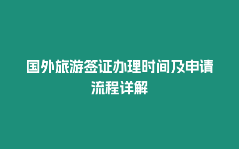 國外旅游簽證辦理時間及申請流程詳解