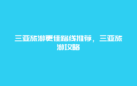 三亞旅游更佳路線推薦，三亞旅游攻略