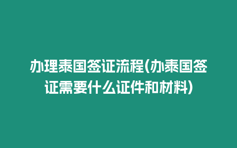 辦理泰國簽證流程(辦泰國簽證需要什么證件和材料)