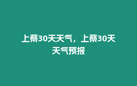 上蔡30天天氣，上蔡30天天氣預報