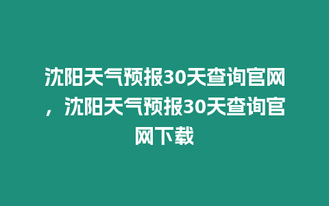 沈陽天氣預報30天查詢官網，沈陽天氣預報30天查詢官網下載