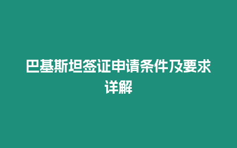 巴基斯坦簽證申請條件及要求詳解