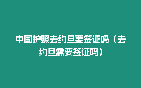 中國護照去約旦要簽證嗎（去約旦需要簽證嗎）