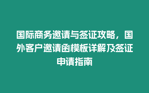 國際商務邀請與簽證攻略，國外客戶邀請函模板詳解及簽證申請指南